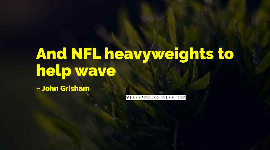 John Grisham Quotes: And NFL heavyweights to help wave