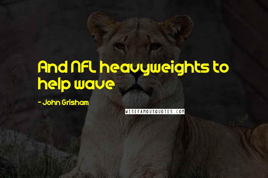 John Grisham Quotes: And NFL heavyweights to help wave