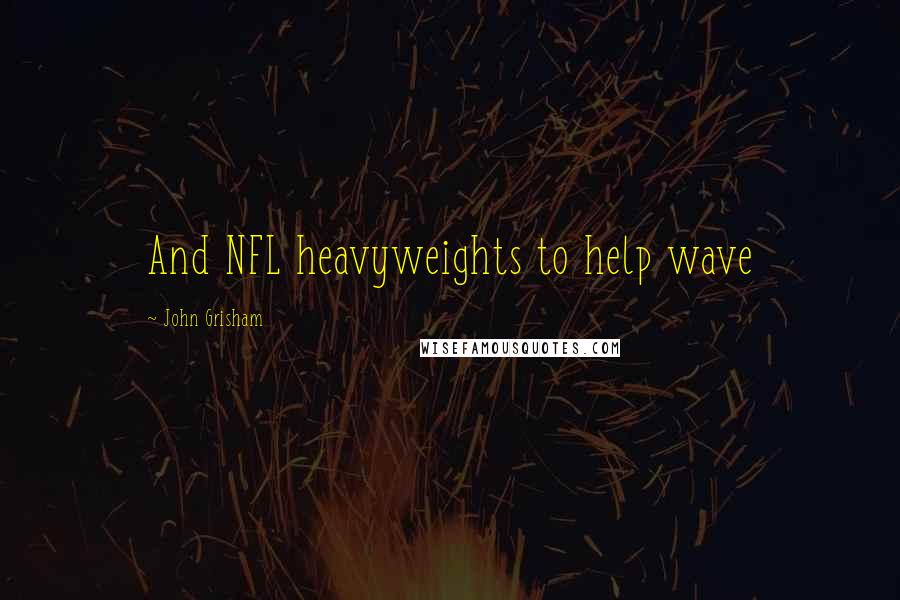 John Grisham Quotes: And NFL heavyweights to help wave