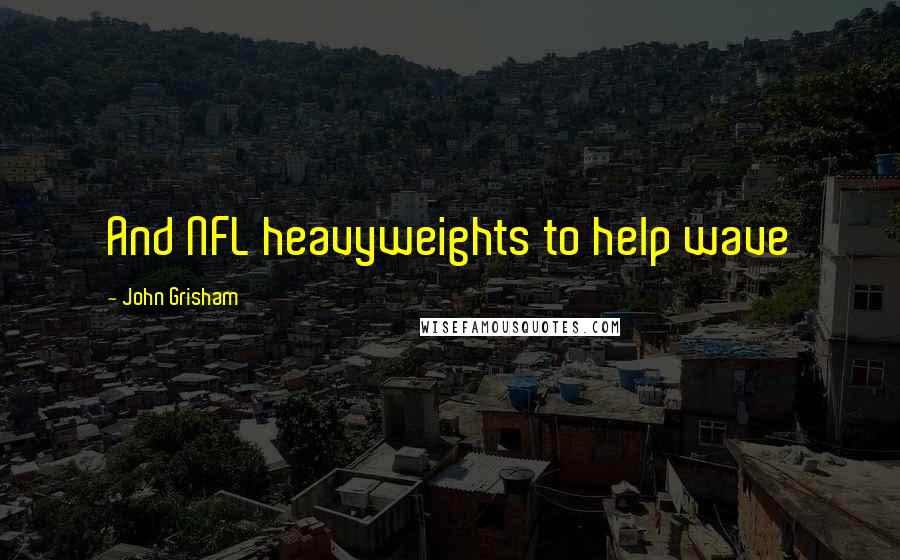 John Grisham Quotes: And NFL heavyweights to help wave