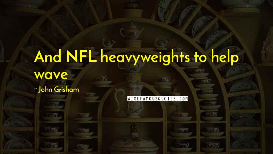 John Grisham Quotes: And NFL heavyweights to help wave