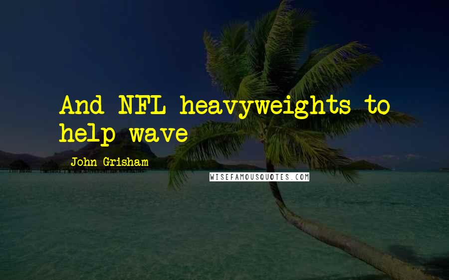 John Grisham Quotes: And NFL heavyweights to help wave