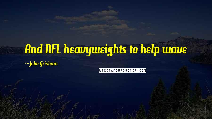John Grisham Quotes: And NFL heavyweights to help wave