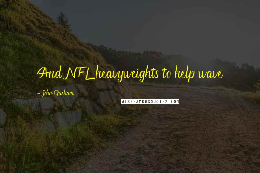 John Grisham Quotes: And NFL heavyweights to help wave