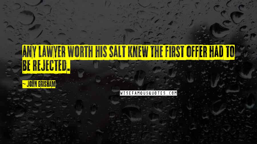 John Grisham Quotes: Any lawyer worth his salt knew the first offer had to be rejected.