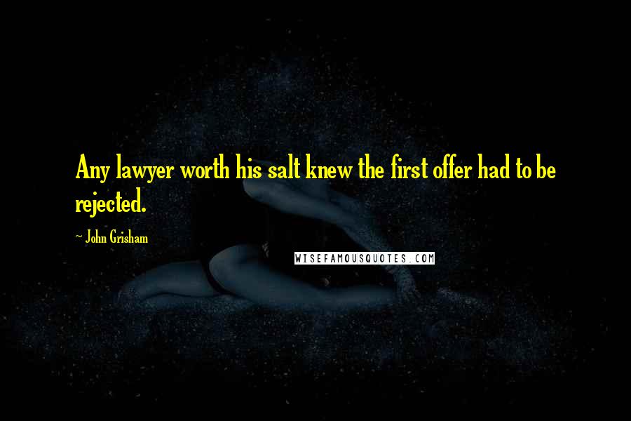 John Grisham Quotes: Any lawyer worth his salt knew the first offer had to be rejected.