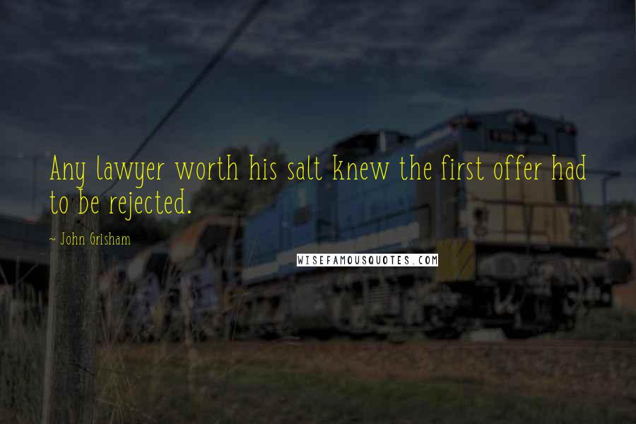 John Grisham Quotes: Any lawyer worth his salt knew the first offer had to be rejected.