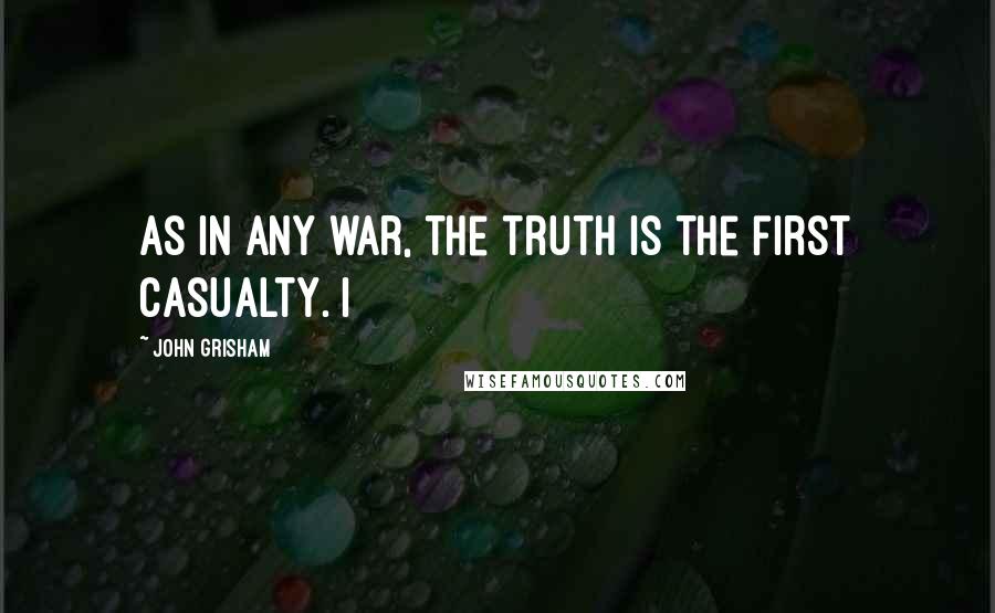 John Grisham Quotes: As in any war, the truth is the first casualty. I