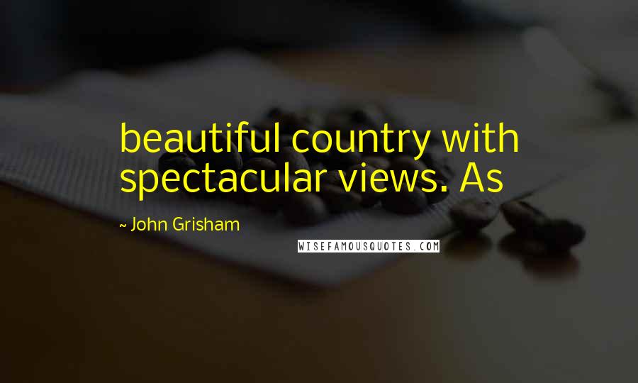 John Grisham Quotes: beautiful country with spectacular views. As