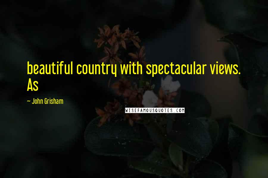 John Grisham Quotes: beautiful country with spectacular views. As