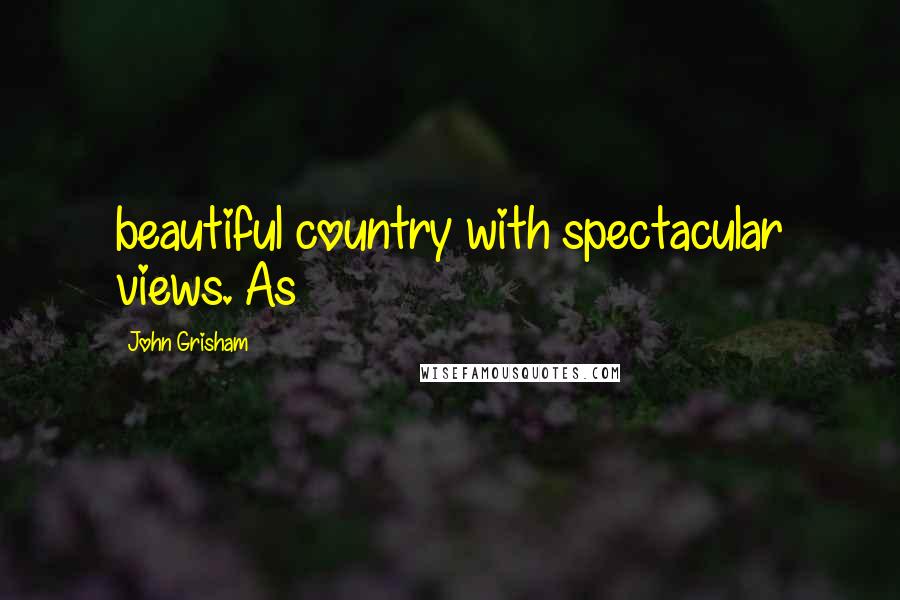 John Grisham Quotes: beautiful country with spectacular views. As