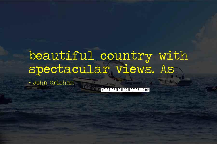 John Grisham Quotes: beautiful country with spectacular views. As