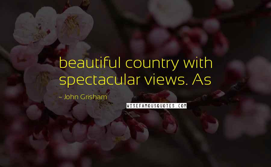 John Grisham Quotes: beautiful country with spectacular views. As