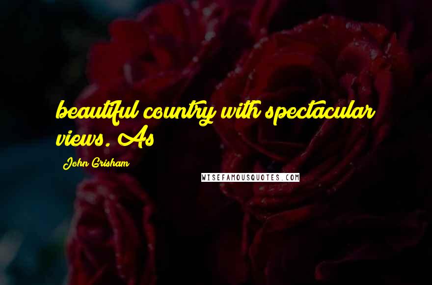 John Grisham Quotes: beautiful country with spectacular views. As