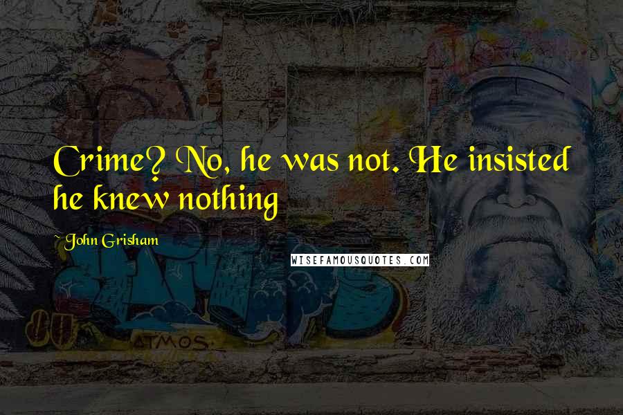 John Grisham Quotes: Crime? No, he was not. He insisted he knew nothing