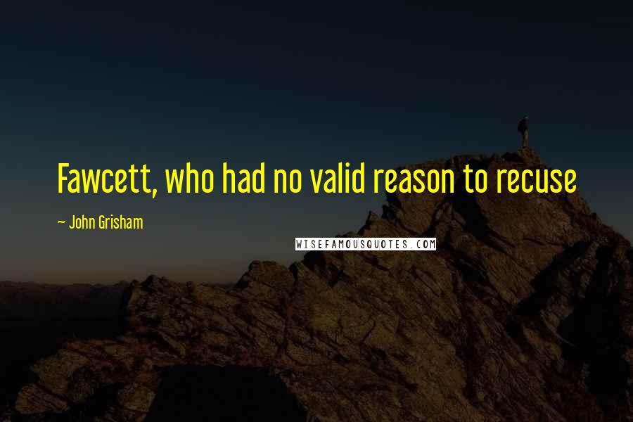 John Grisham Quotes: Fawcett, who had no valid reason to recuse