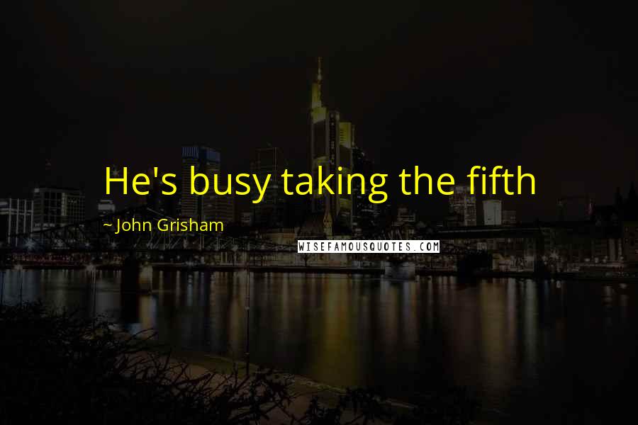 John Grisham Quotes: He's busy taking the fifth