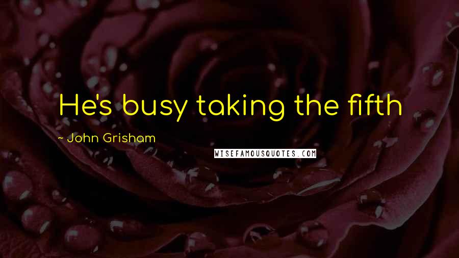 John Grisham Quotes: He's busy taking the fifth