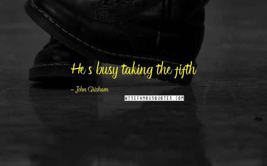 John Grisham Quotes: He's busy taking the fifth