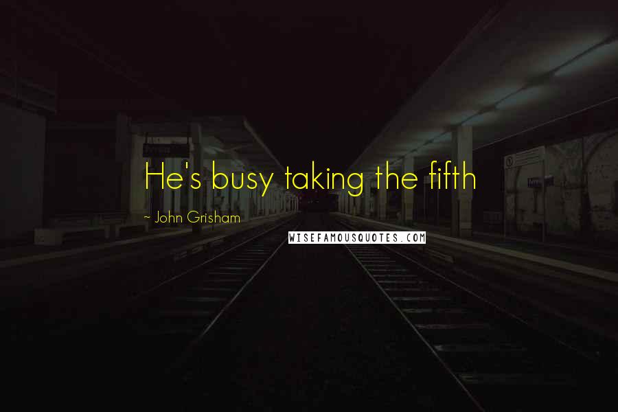 John Grisham Quotes: He's busy taking the fifth