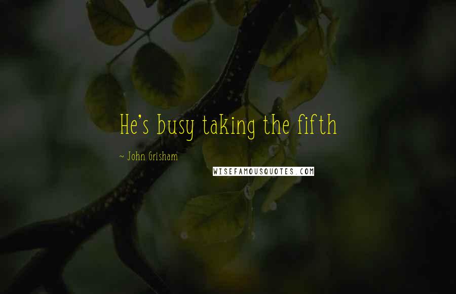 John Grisham Quotes: He's busy taking the fifth