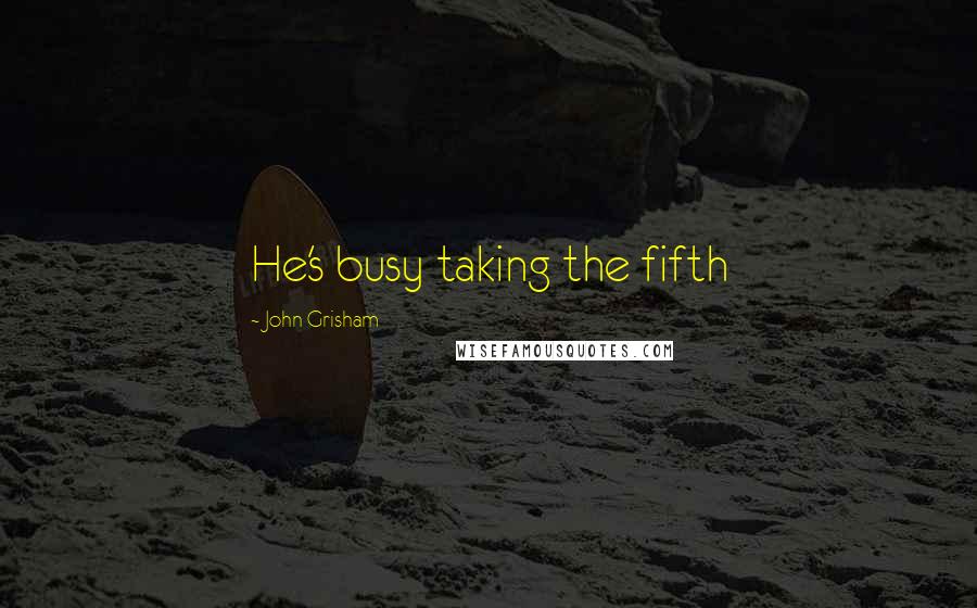 John Grisham Quotes: He's busy taking the fifth