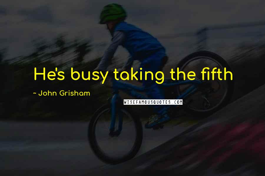 John Grisham Quotes: He's busy taking the fifth