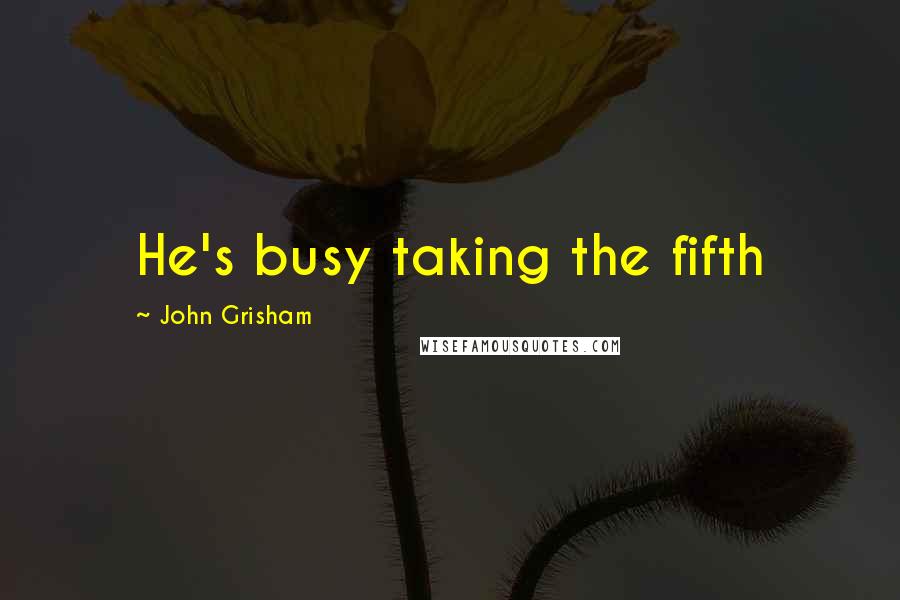 John Grisham Quotes: He's busy taking the fifth