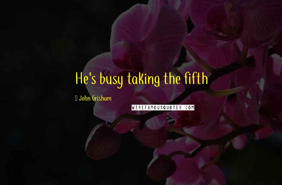 John Grisham Quotes: He's busy taking the fifth