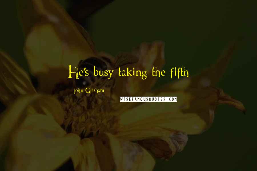 John Grisham Quotes: He's busy taking the fifth