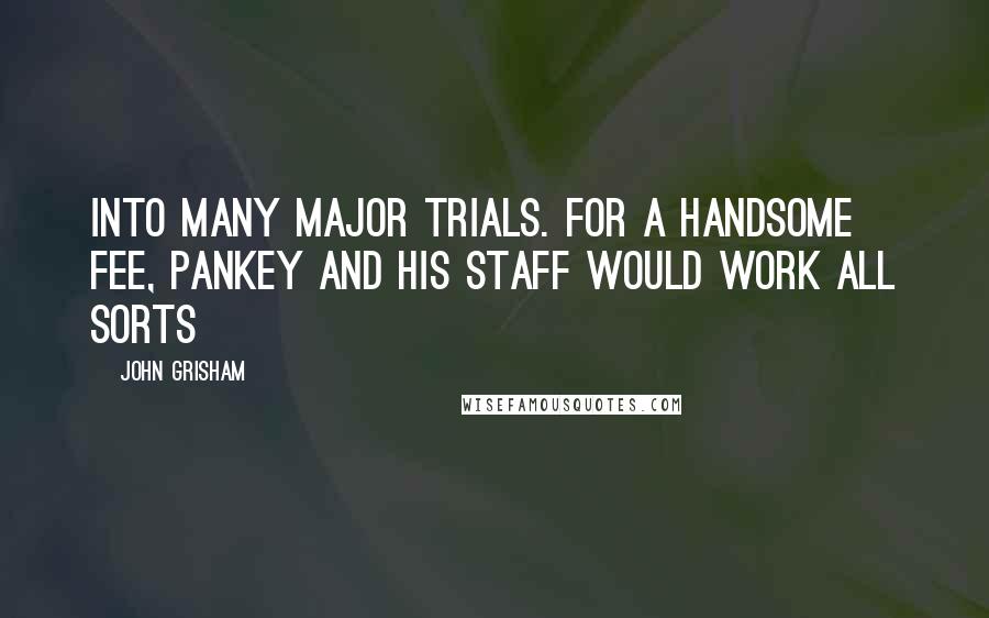 John Grisham Quotes: into many major trials. For a handsome fee, Pankey and his staff would work all sorts