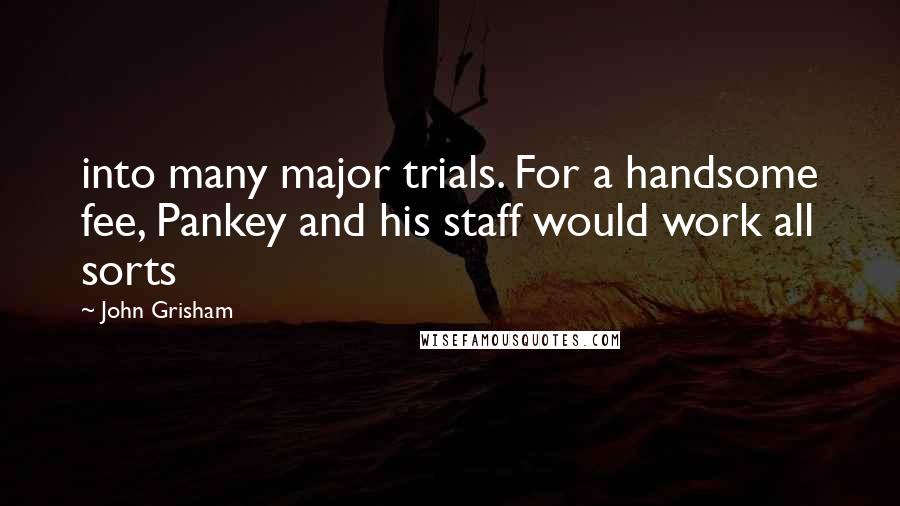 John Grisham Quotes: into many major trials. For a handsome fee, Pankey and his staff would work all sorts