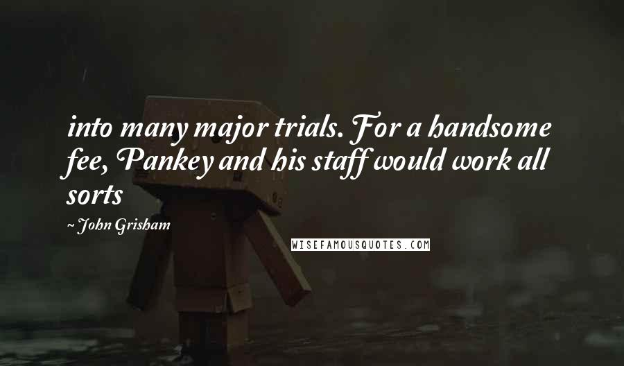 John Grisham Quotes: into many major trials. For a handsome fee, Pankey and his staff would work all sorts