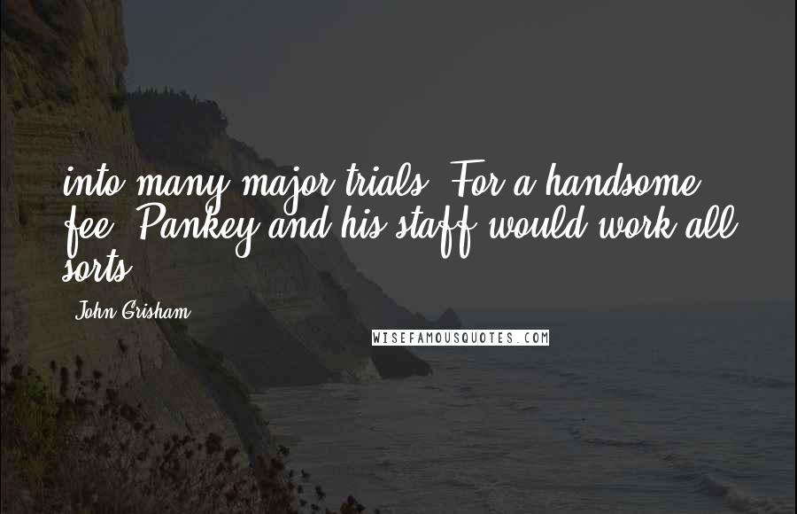 John Grisham Quotes: into many major trials. For a handsome fee, Pankey and his staff would work all sorts