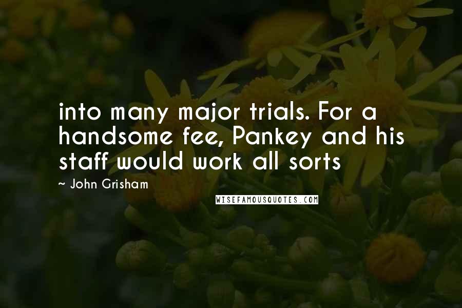 John Grisham Quotes: into many major trials. For a handsome fee, Pankey and his staff would work all sorts