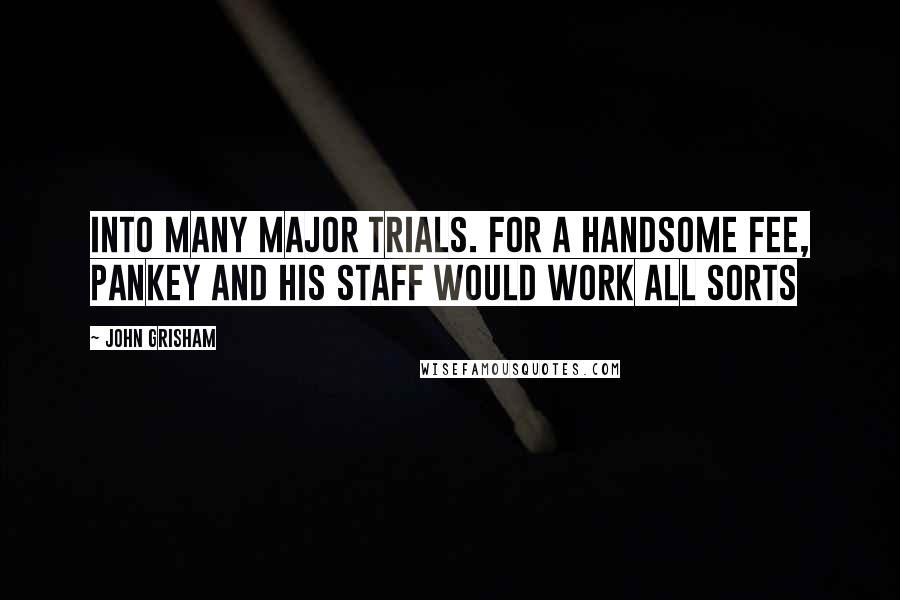 John Grisham Quotes: into many major trials. For a handsome fee, Pankey and his staff would work all sorts