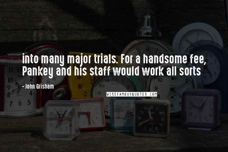 John Grisham Quotes: into many major trials. For a handsome fee, Pankey and his staff would work all sorts