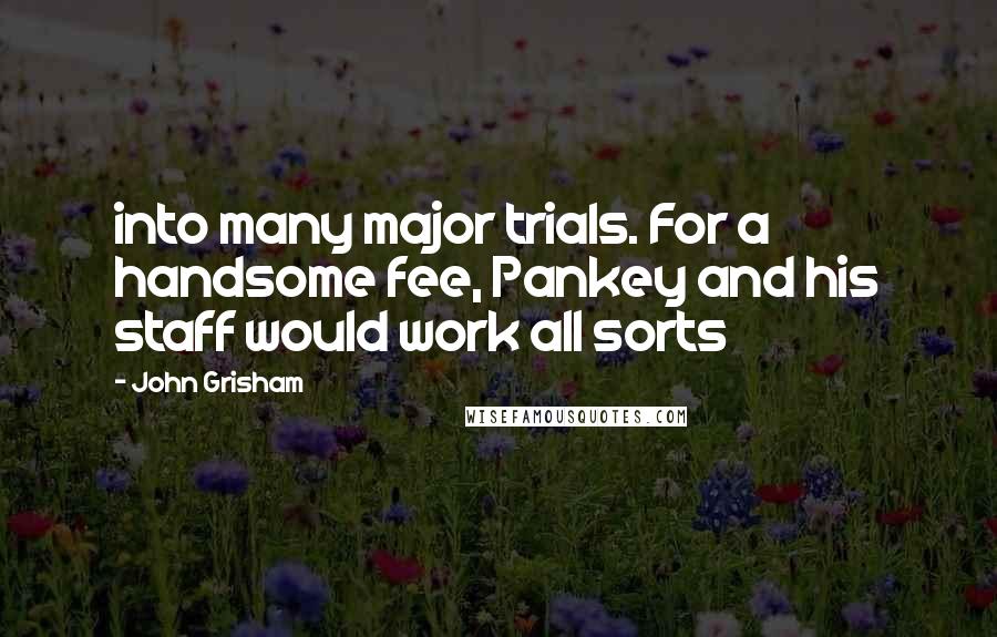 John Grisham Quotes: into many major trials. For a handsome fee, Pankey and his staff would work all sorts