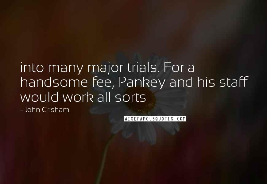 John Grisham Quotes: into many major trials. For a handsome fee, Pankey and his staff would work all sorts