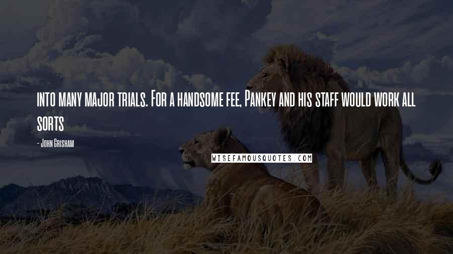 John Grisham Quotes: into many major trials. For a handsome fee, Pankey and his staff would work all sorts