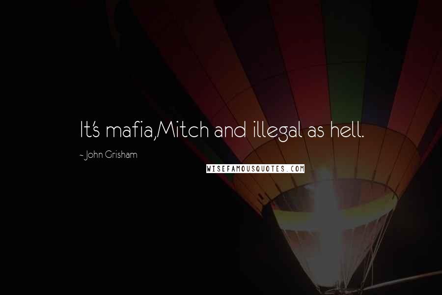 John Grisham Quotes: It's mafia,Mitch and illegal as hell.