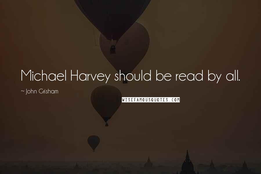 John Grisham Quotes: Michael Harvey should be read by all.