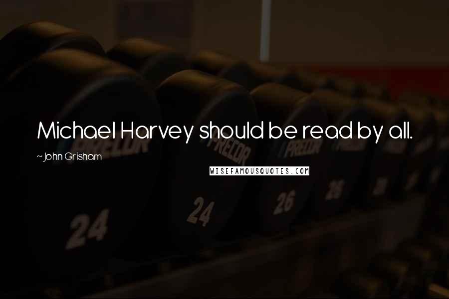John Grisham Quotes: Michael Harvey should be read by all.