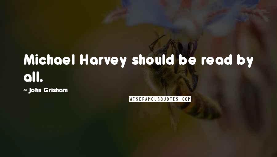 John Grisham Quotes: Michael Harvey should be read by all.