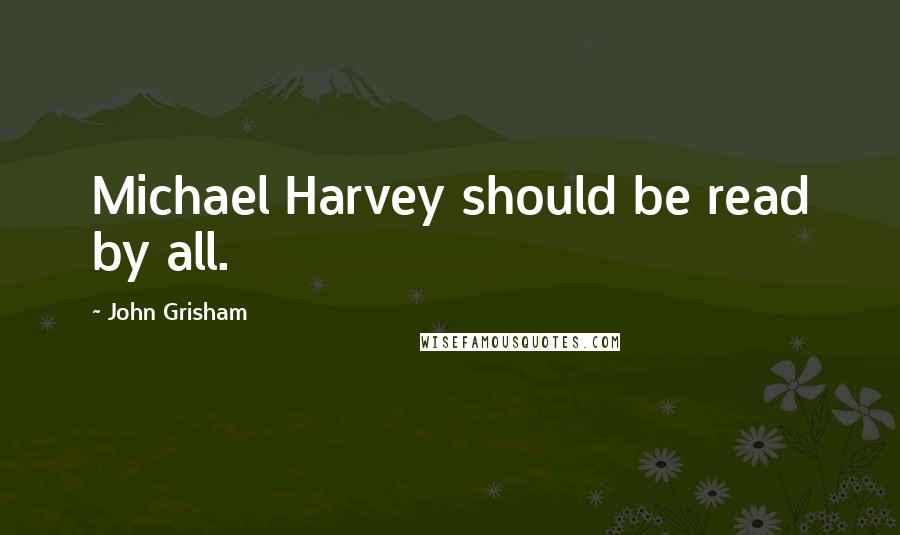 John Grisham Quotes: Michael Harvey should be read by all.