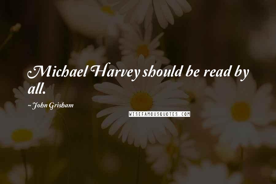 John Grisham Quotes: Michael Harvey should be read by all.