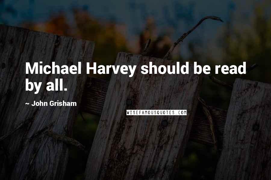 John Grisham Quotes: Michael Harvey should be read by all.