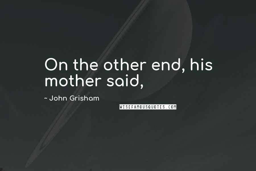 John Grisham Quotes: On the other end, his mother said,