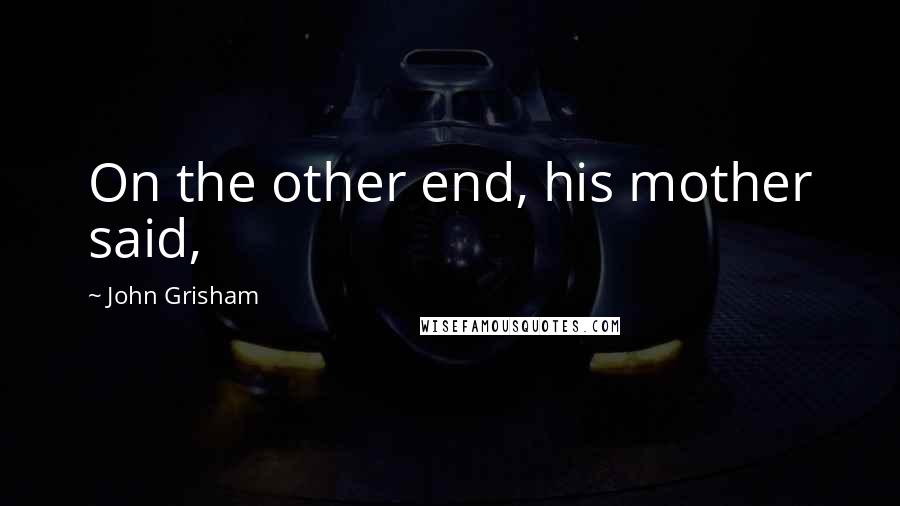 John Grisham Quotes: On the other end, his mother said,