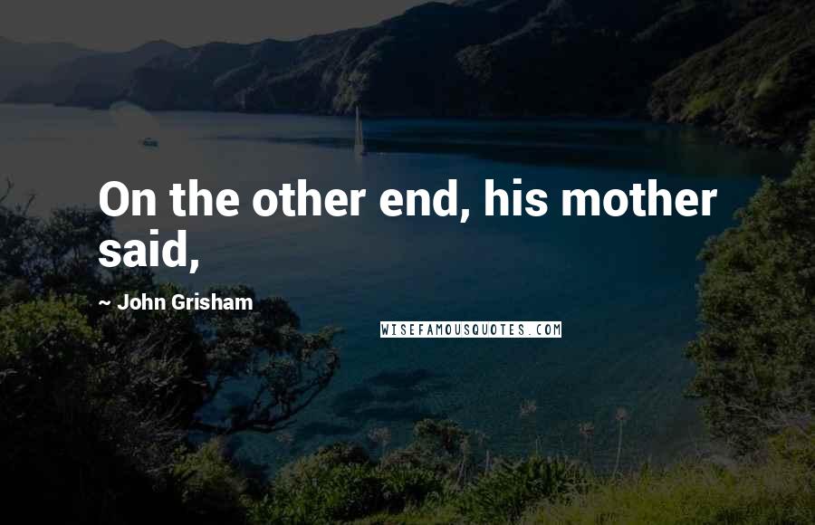 John Grisham Quotes: On the other end, his mother said,